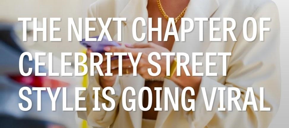 THE NEXT CHAPTER OF CELEBRITY STREET STYLE IS GOING VIRAL